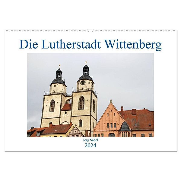 Die Lutherstadt Wittenberg (Wandkalender 2024 DIN A2 quer), CALVENDO Monatskalender, Jörg Sabel