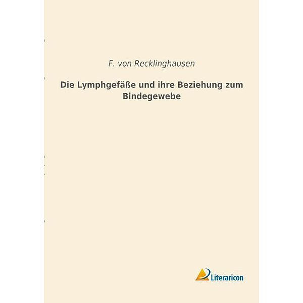 Die Lymphgefässe und ihre Beziehung zum Bindegewebe, F. von Recklinghausen