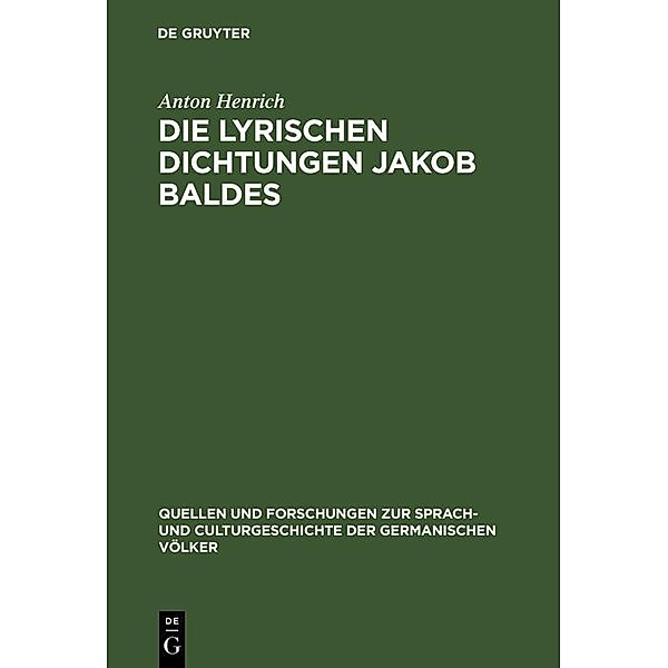 Die lyrischen Dichtungen Jakob Baldes / Quellen und Forschungen zur Sprach- und Culturgeschichte der germanischen Völker Bd.122, Anton Henrich
