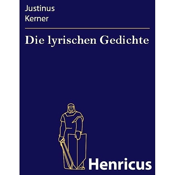 Die lyrischen Gedichte, Justinus Kerner