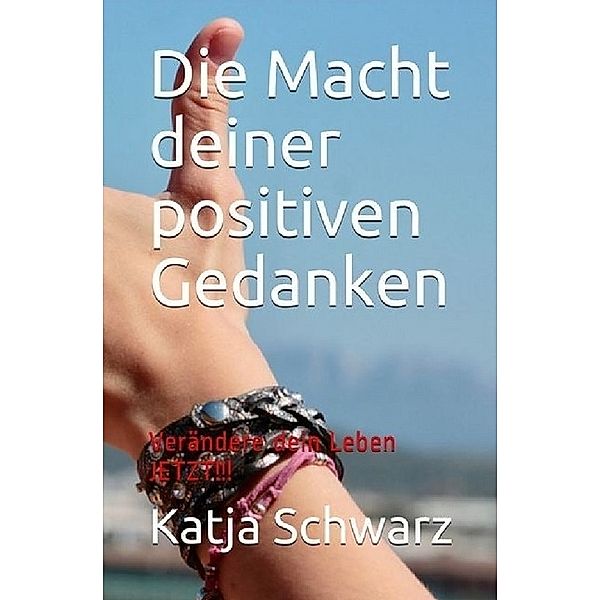 Die Macht deiner positiven Gedanken, Katja Schwarz
