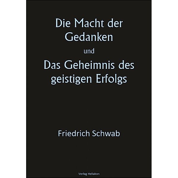 Die Macht der Gedanken und Das Geheimnis des geistigen Erfolgs, Friedrich Schwab