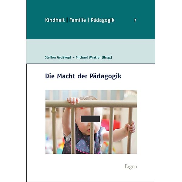 Die Macht der Pädagogik / Kindheit, Familie, Pädagogik Bd.7