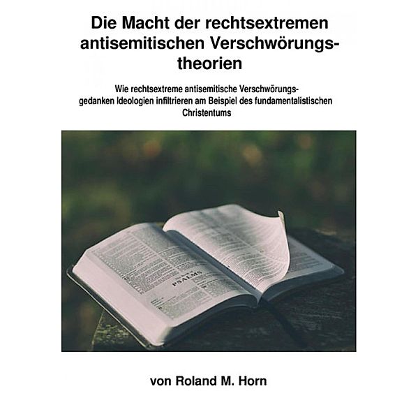 Die Macht der rechtsextremen Verschwörungstheorien: Wie rechtsextreme Verschwörungsgedanken Ideologien infiltrieren am Beispiel des fundamentalistischen Christentums, Roland M. Horn