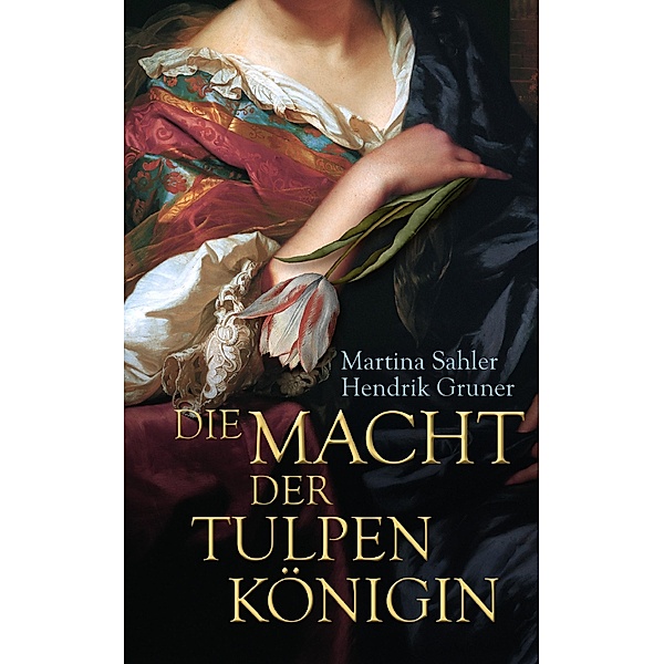 Die Macht der Tulpenkönigin / Tulpentrilogie Bd.3, Martina Sahler