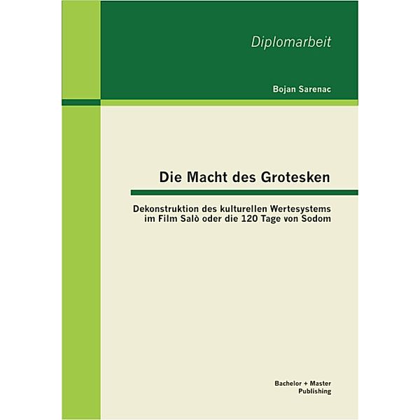 Die Macht des Grotesken: Dekonstruktion des kulturellen Wertesystems im Film Salò oder die 120 Tage von Sodom, Bojan Sarenac