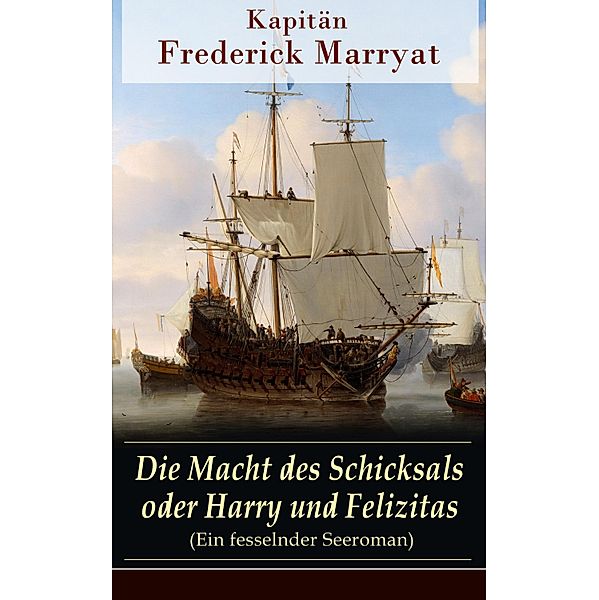 Die Macht des Schicksals oder Harry und Felizitas (Ein fesselnder Seeroman), Frederick Kapitän Marryat