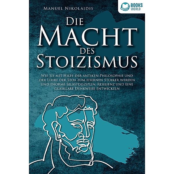 DIE MACHT DES STOIZISMUS: Wie Sie mit Hilfe der antiken Philosophie und der Lehre der Stoa zum eisernen Stoiker werden und enorme Selbstdisziplin, Resilienz und eine glasklare Denkweise entwickeln, Manuel Nikolaidis