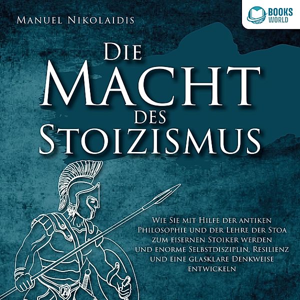 DIE MACHT DES STOIZISMUS: Wie Sie mit Hilfe der antiken Philosophie und der Lehre der Stoa zum eisernen Stoiker werden und enorme Selbstdisziplin, Resilienz und eine glasklare Denkweise entwickeln, Manuel Nikolaidis