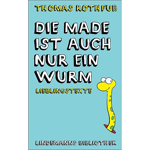 Die Made ist auch nur ein Wurm / Lindemanns Bd.246, Thomas Rothfuss