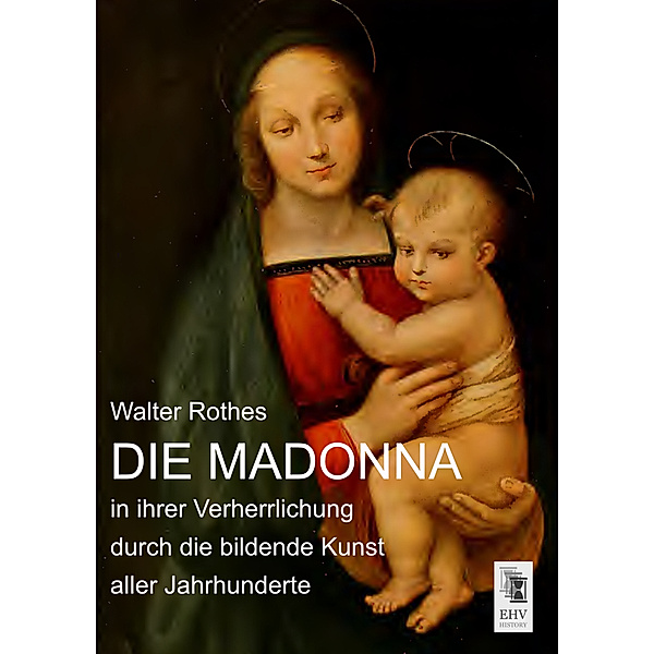 Die Madonna in ihrer Verherrlichung durch die bildende Kunst aller Jahrhunderte, Walter Rothes