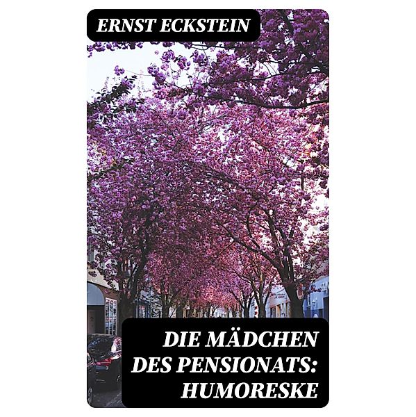 Die Mädchen des Pensionats: Humoreske, Ernst Eckstein