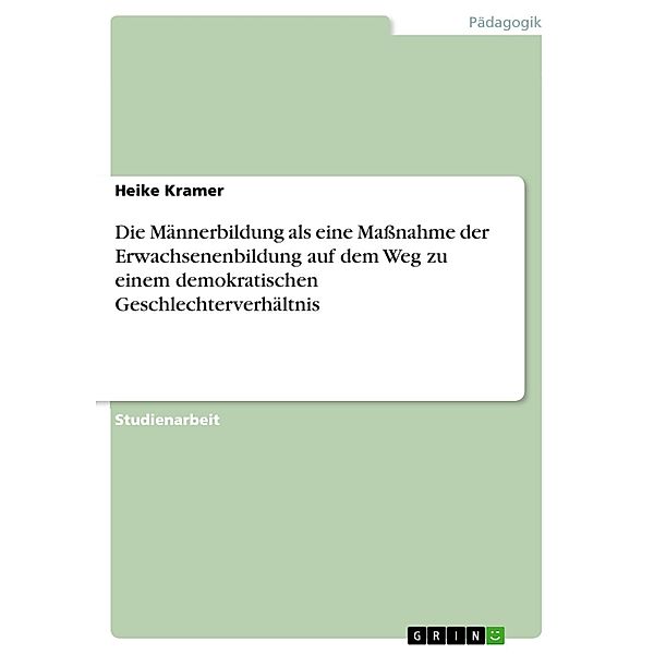 Die Männerbildung als eine Massnahme der Erwachsenenbildung auf dem Weg zu einem demokratischen Geschlechterverhältnis, Heike Kramer