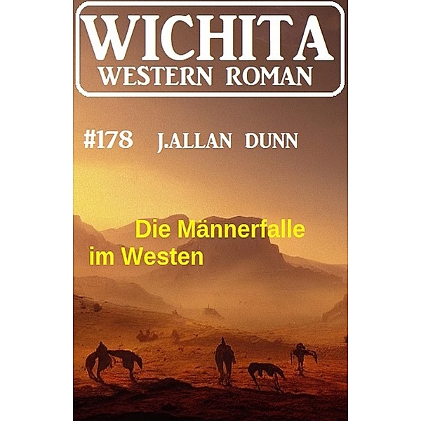 Die Männerfalle im Westen: Wichita Western Roman 178, J. Allan Dunn