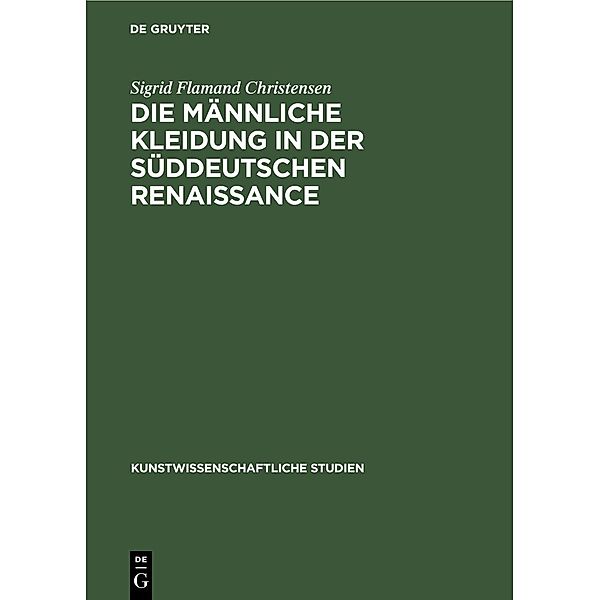 Die Männliche Kleidung in der Süddeutschen Renaissance / Kunstwissenschaftliche Studien Bd.15, Sigrid Flamand Christensen