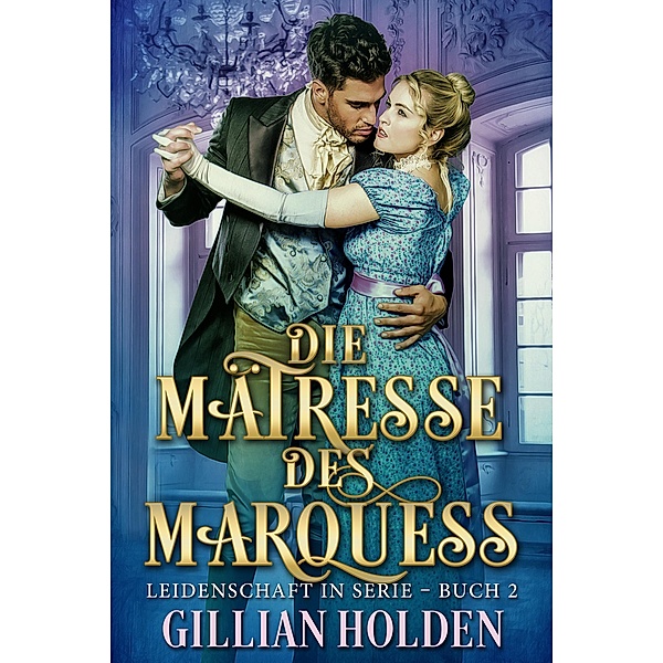 Die Mätresse des Marquess 2 / Leidenschaft in Serie Bd.2, Gillian Holden