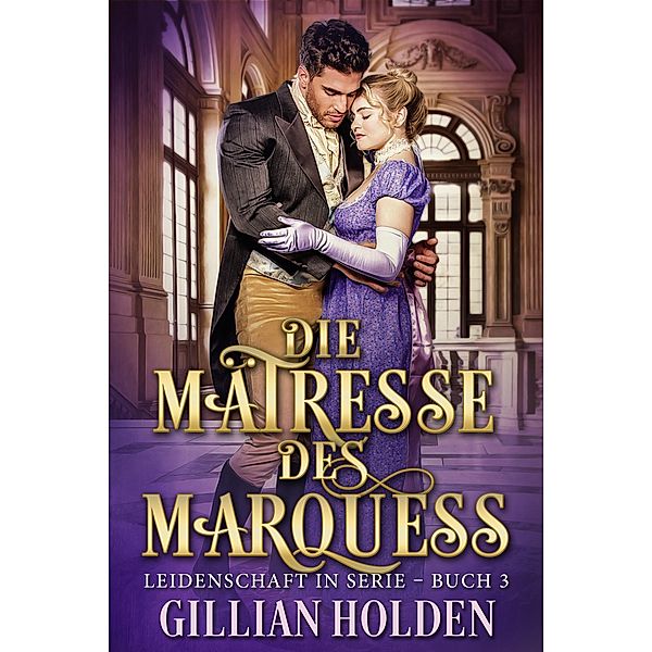 Die Mätresse des Marquess 3 / Leidenschaft in Serie Bd.3, Gillian Holden