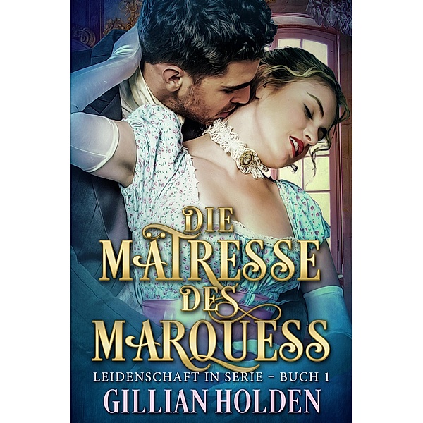 Die Mätresse des Marquess / Leidenschaft in Serie Bd.1, Gillian Holden