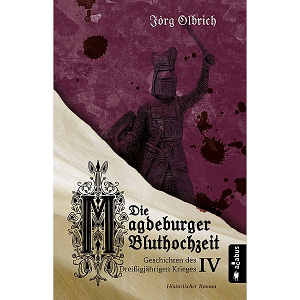 Die Magdeburger Bluthochzeit. Geschichten des Dreissigjährigen Krieges, Jörg Olbrich