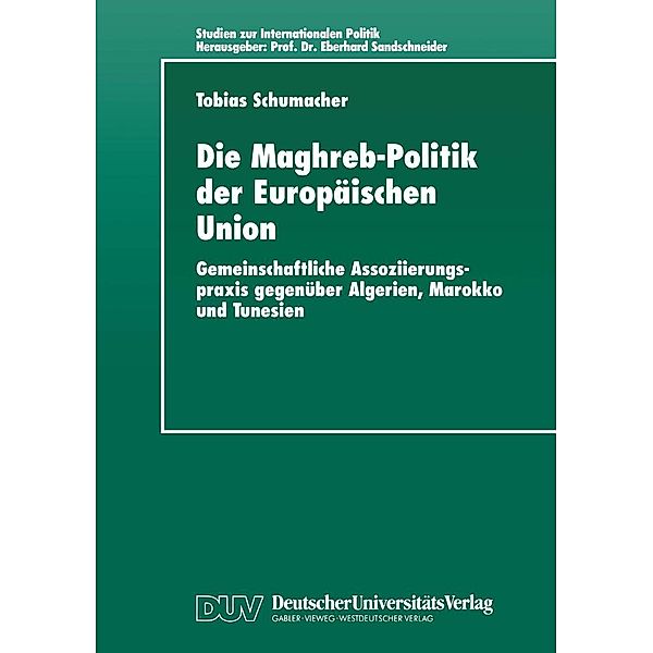 Die Maghreb-Politik der Europäischen Union / Studien zur Internationalen Politik, Tobias Schumacher