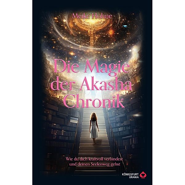 Die Magie der Akasha Chronik - Wie du dich kraftvoll verbindest und deinen Seelenweg gehst, Meike Höhne
