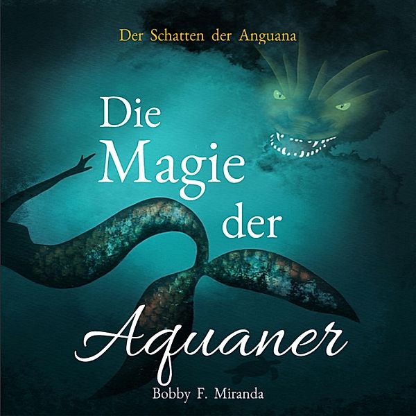 Die Magie der Aquaner - 1 - Der Schatten der Anguana, Bobby F. Miranda