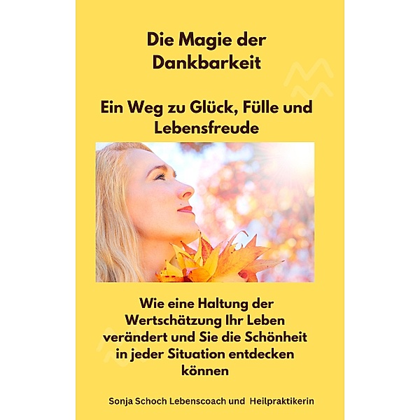 Die Magie der Dankbarkeit-Ein Weg zu Glück, Fülle und Lebensfreude, Sonja Schoch