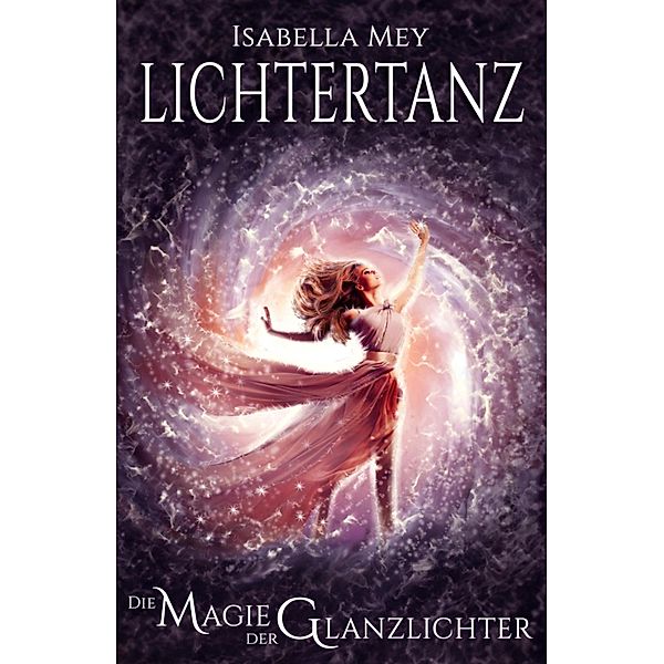 Die Magie der Glanzlichter / LICHTERTANZ Bd.1, Isabella Mey