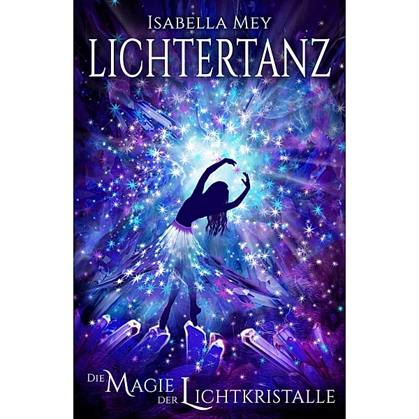 Die Magie der Lichtkristalle / LICHTERTANZ Bd.3, Isabella Mey