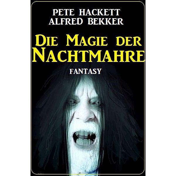 Die Magie der Nachtmahre: Fantasy, Pete Hackett, Alfred Bekker