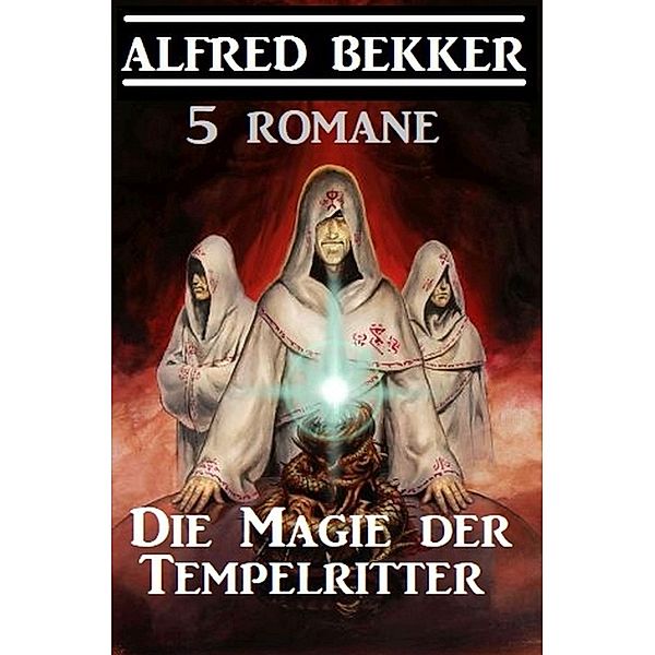 Die Magie der Tempelritter: 5 Romane, Alfred Bekker