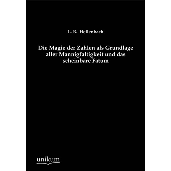 Die Magie der Zahlen als Grundlage aller Mannigfaltigkeit und das scheinbare Fatum, L. B. Hellenbach