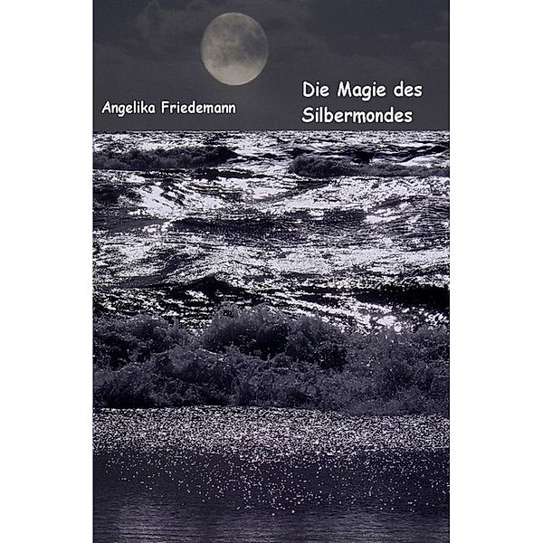 Die Magie des Silbermondes, Angelika Friedemann