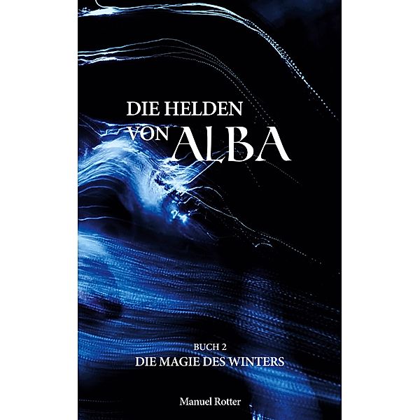 Die Magie des Winters / Die Helden von Alba Bd.2, Manuel Rotter