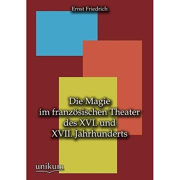 Die Magie im französischen Theater des XVI. und XVII. Jahrhunderts, Ernst Friedrich