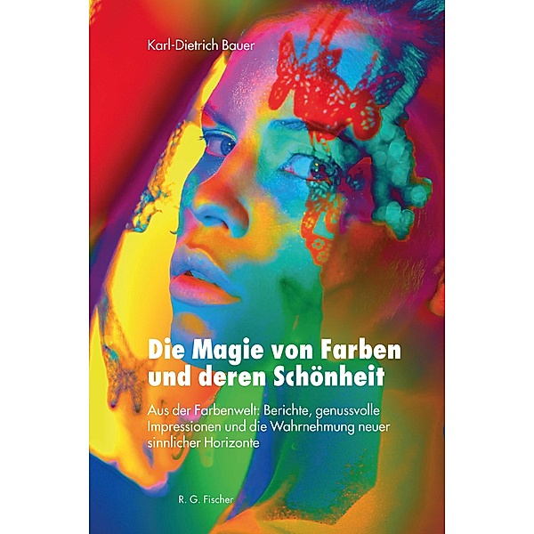 Die Magie von Farben und deren Schönheit, Karl-Dietrich Bauer