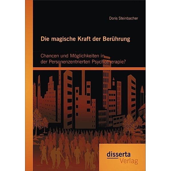 Die magische Kraft der Berührung: Chancen und Möglichkeiten in der Personenzentrierten Psychotherapie?, Doris Steinbacher