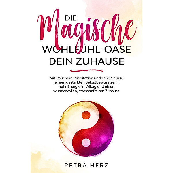 Die magische Wohlfühl-Oase: Dein Zuhause, Petra Herz