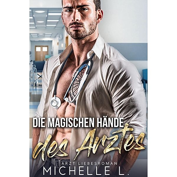 Die magischen Hände des Arztes: Arzt Liebesroman, Michelle L.