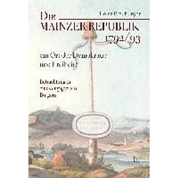 Die Mainzer Republik 1792/93 - ein Ort der Demokratie und Freiheit?, Heinz Brauburger