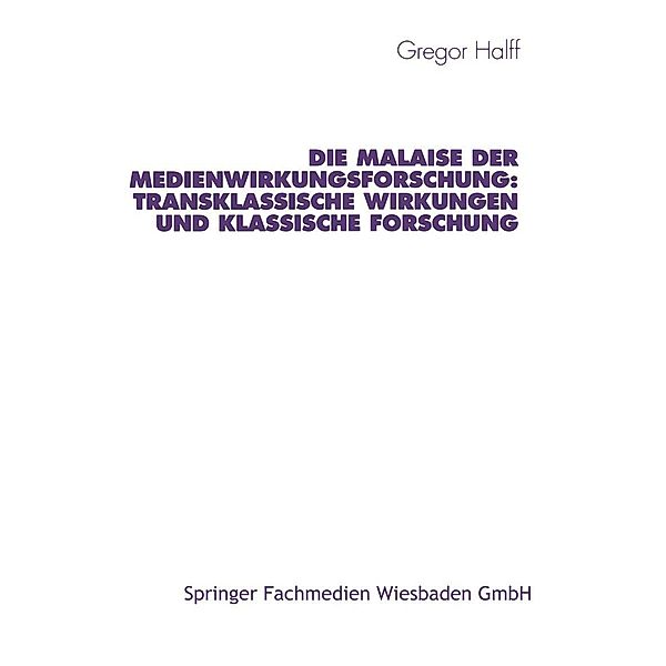 Die Malaise der Medienwirkungsforschung: Transklassische Wirkungen und klassische Forschung / Studien zur Kommunikationswissenschaft Bd.28, Gregor Halff