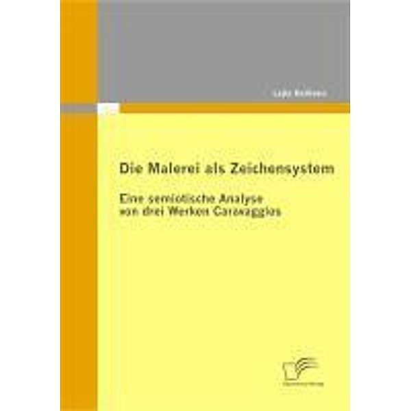 Die Malerei als Zeichensystem: Eine semiotische Analyse von drei Werken Caravaggios, Lejla Halilovic