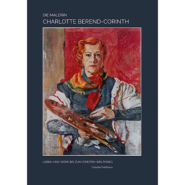 Die Malerin Charlotte Berend-Corinth, Claudia Feldhaus