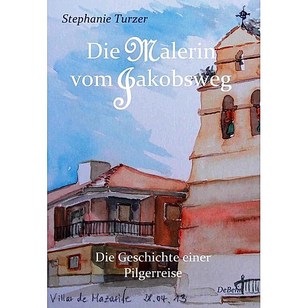 Die Malerin vom Jakobsweg - Die Geschichte einer Pilgerreise.Tl.I, Stephanie Turzer