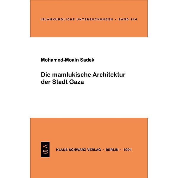 Die mamlukische Architektur der Stadt Gaza / Islamkundliche Untersuchungen Bd.144, Mohamed-Moain Sadek