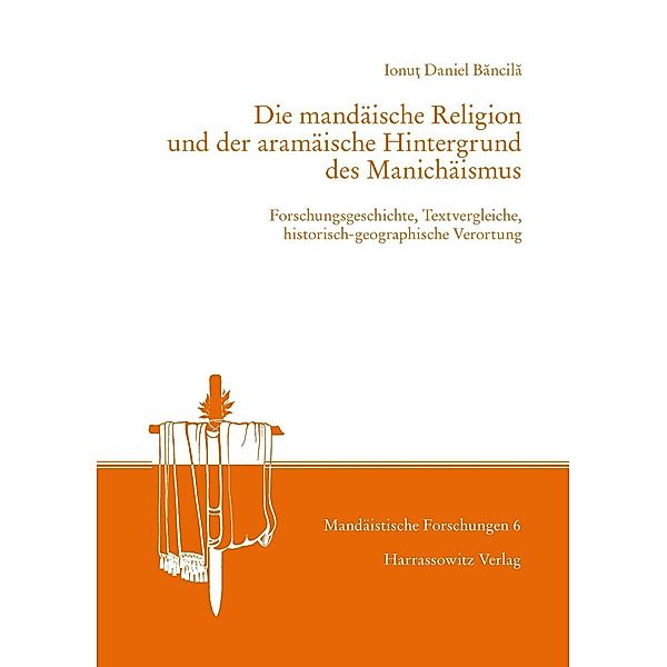 Die mandäische Religion und der aramäische Hintergrund des Manichäismus / Mandäistische Forschungen Bd.6, Ionut Daniel Bancila