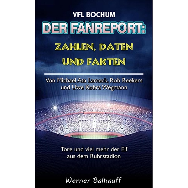 Die Mannschaft aus dem Ruhrstadion - Zahlen, Daten und Fakten des VFL Bochum, Werner Balhauff