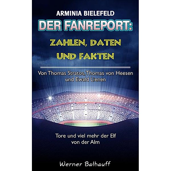 Die Mannschaft von der Alm - Zahlen, Daten und Fakten von Arminia Bielefeld, Werner Balhauff