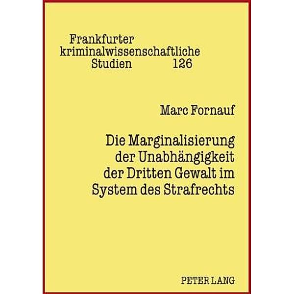 Die Marginalisierung der Unabhaengigkeit der Dritten Gewalt im System des Strafrechts, Marc Fornauf