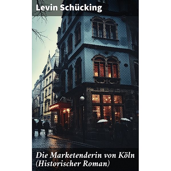 Die Marketenderin von Köln (Historischer Roman), Levin Schücking